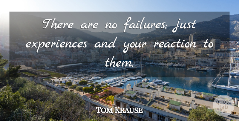 Tom Krause Quote About Courage, Reaction: There Are No Failures Just...