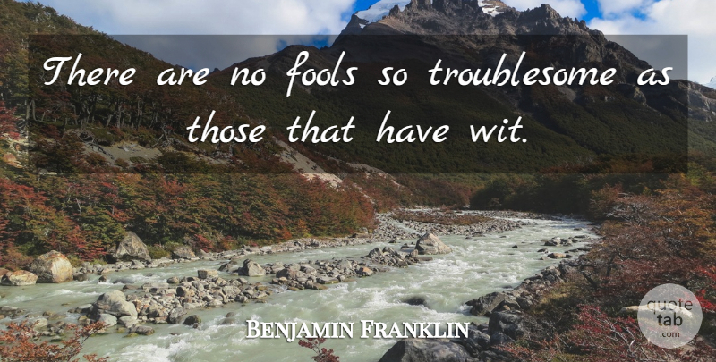 Benjamin Franklin Quote About Fools, Fools And Foolishness: There Are No Fools So...