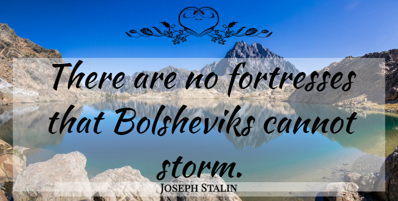 Joseph Stalin Quote About Storm, Fortresses, Bolsheviks: There Are No Fortresses That...