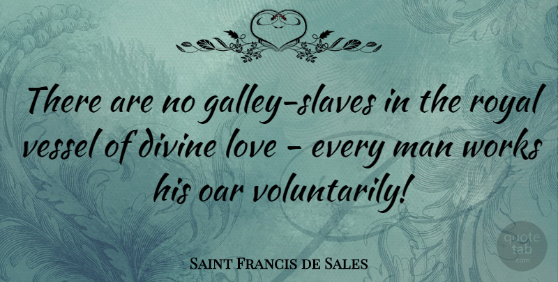 Saint Francis de Sales Quote About Love, Men, Royal: There Are No Galley Slaves...