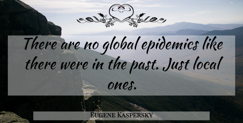 Eugene Kaspersky Quote About Global, Local: There Are No Global Epidemics...