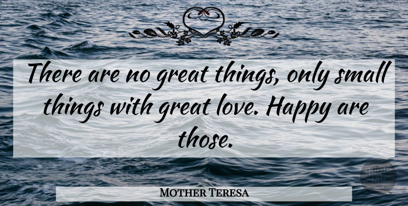 Mother Teresa Quote About German Philosopher, Great, Happy, Small: There Are No Great Things...
