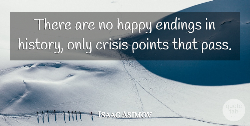 Isaac Asimov Quote About Happy Endings, Crisis: There Are No Happy Endings...