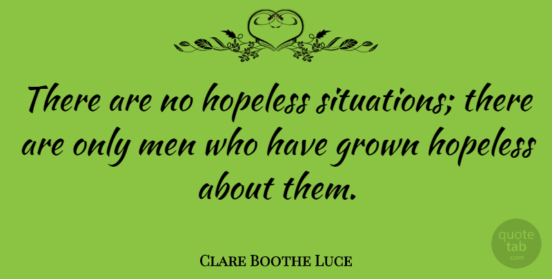Clare Boothe Luce Quote About Positive, Hope, Men: There Are No Hopeless Situations...