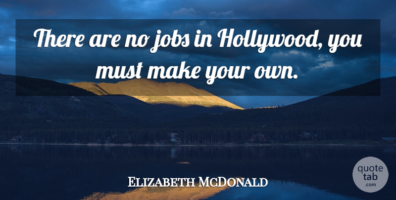Elizabeth McDonald Quote About Hollywood, Jobs: There Are No Jobs In...