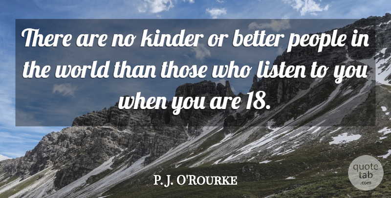 P. J. O'Rourke Quote About People, World, Kinder: There Are No Kinder Or...
