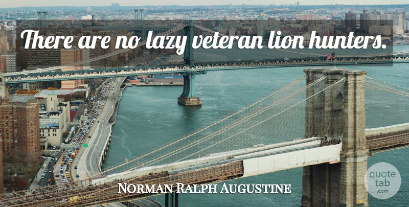 Norman Ralph Augustine Quote About Effort, Lazy, Hunters: There Are No Lazy Veteran...