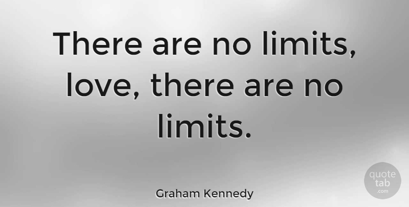 Graham Kennedy Quote About undefined: There Are No Limits Love...
