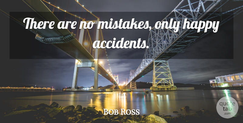 Bob Ross Quote About Mistake, Happy Accidents, Accidents: There Are No Mistakes Only...