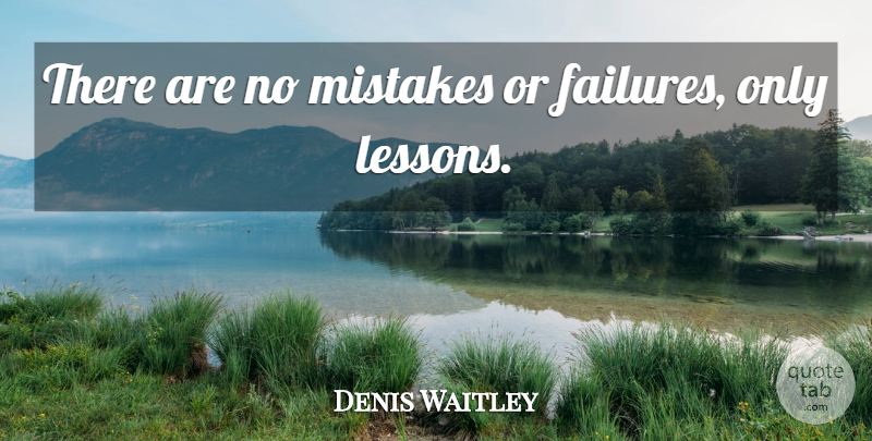 Denis Waitley Quote About Life Lesson, Mistake, Lessons: There Are No Mistakes Or...