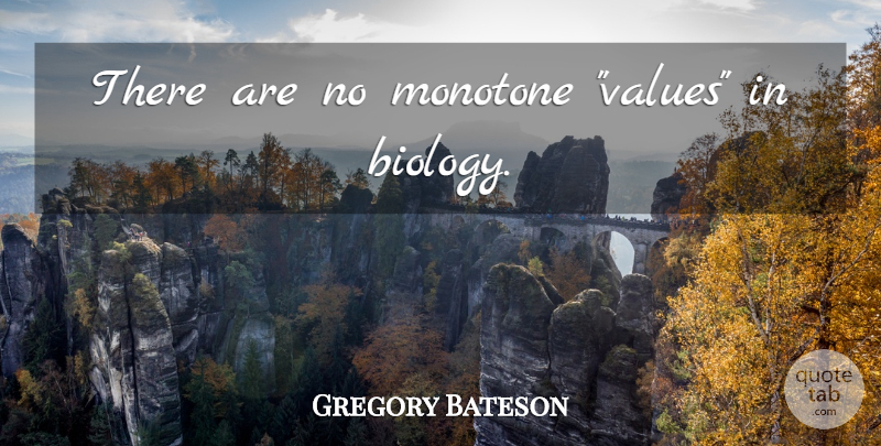 Gregory Bateson Quote About Biology, Values: There Are No Monotone Values...