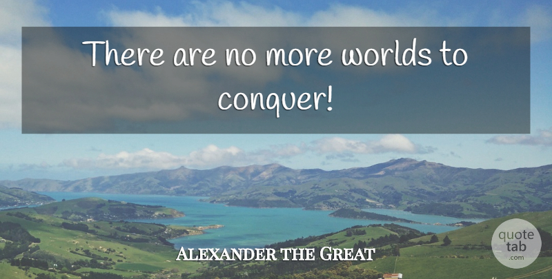 Alexander the Great Quote About Army, World, Conquer: There Are No More Worlds...