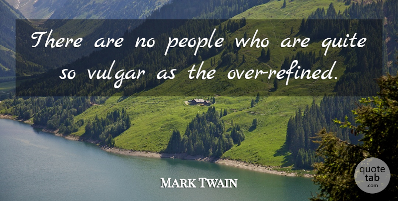 Mark Twain Quote About Vulgarity Is, People, Refined: There Are No People Who...