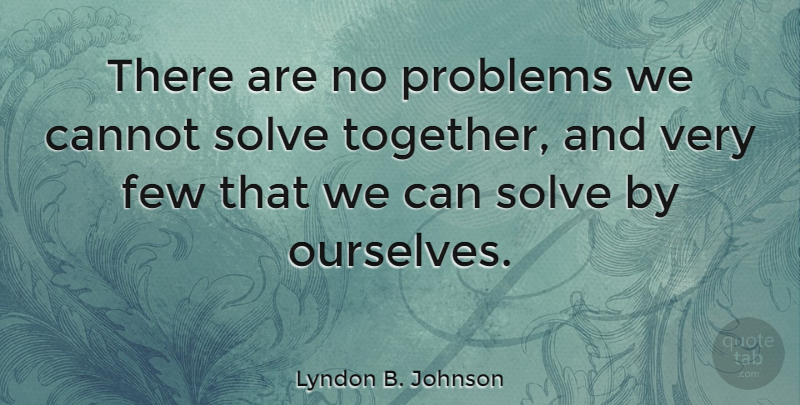 Lyndon B. Johnson Quote About Relationship, Unity, Together: There Are No Problems We...