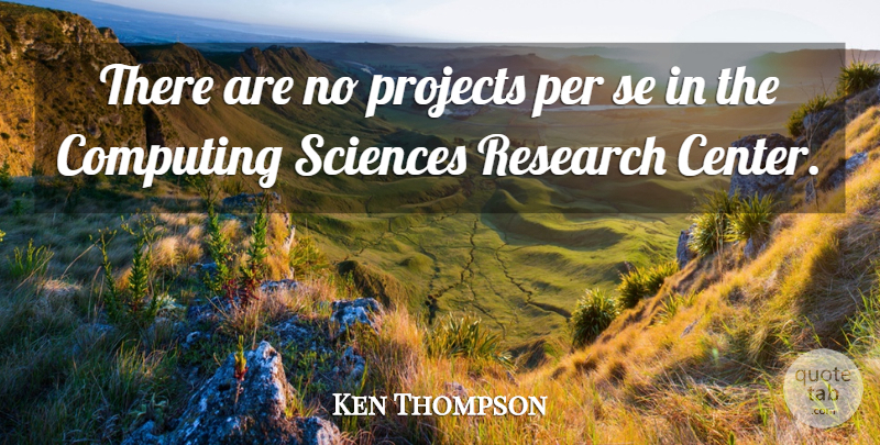 Ken Thompson Quote About Per, Projects, Sciences: There Are No Projects Per...