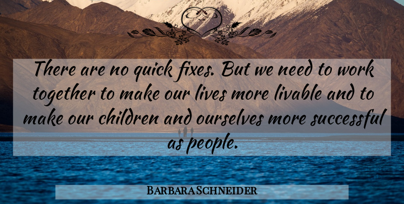 Barbara Schneider Quote About Children, Livable, Lives, Ourselves, Quick: There Are No Quick Fixes...
