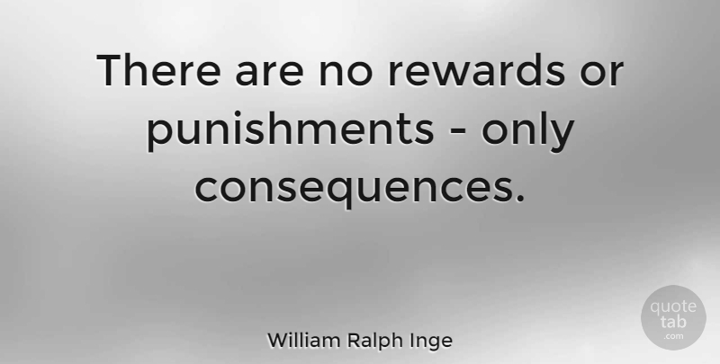 William Ralph Inge Quote About Punishment, Rewards, Consequence: There Are No Rewards Or...