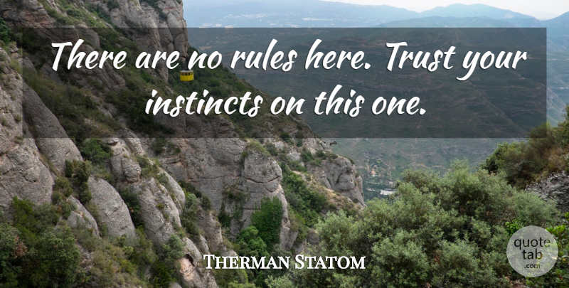 Therman Statom Quote About Instincts, Rules, Trust: There Are No Rules Here...
