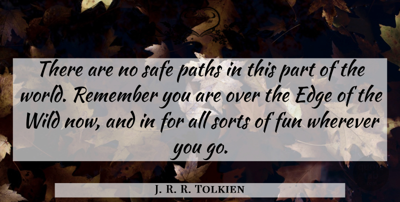 J. R. R. Tolkien Quote About Fun, Remembers You, Remember You: There Are No Safe Paths...
