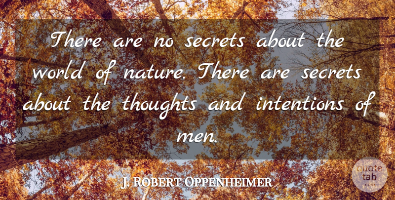 J. Robert Oppenheimer Quote About Men, Secret, World: There Are No Secrets About...