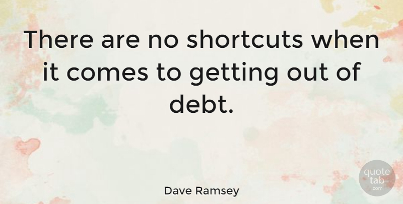 Dave Ramsey Quote About Debt, Shortcuts: There Are No Shortcuts When...