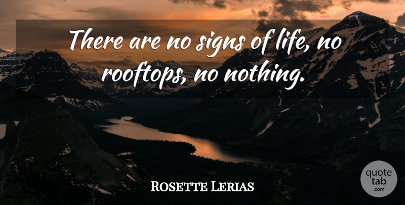Rosette Lerias Quote About Signs: There Are No Signs Of...