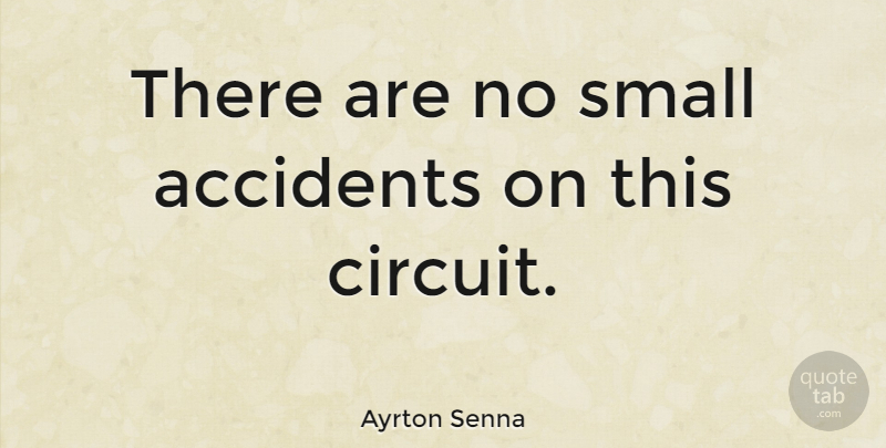 Ayrton Senna Quote About Circuits, Accidents: There Are No Small Accidents...