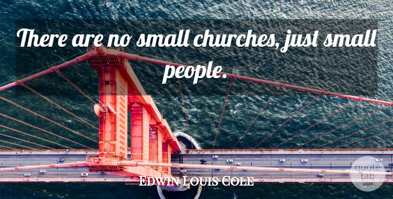 Edwin Louis Cole Quote About People, Church, Literature: There Are No Small Churches...
