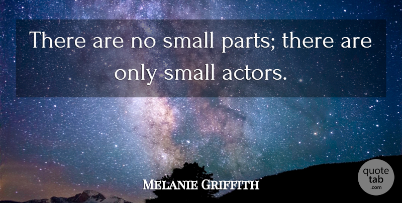 Melanie Griffith Quote About undefined: There Are No Small Parts...