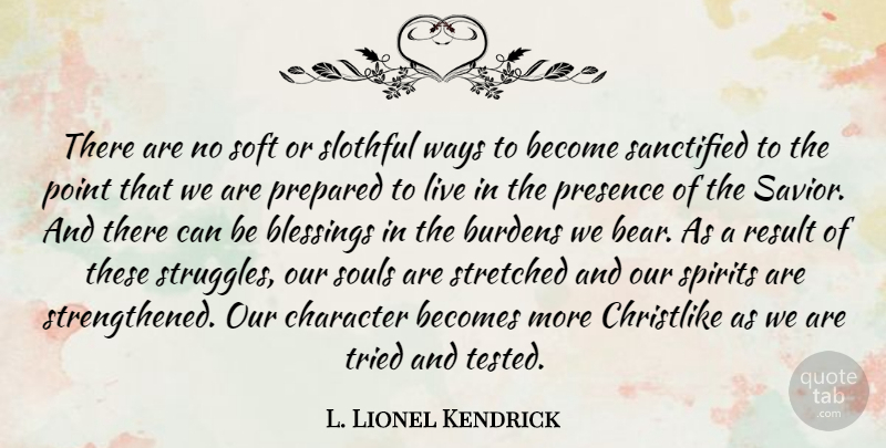 L. Lionel Kendrick Quote About Becomes, Blessings, Burdens, Character, Point: There Are No Soft Or...