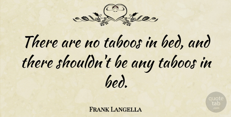 Frank Langella Quote About Bed, Taboo: There Are No Taboos In...