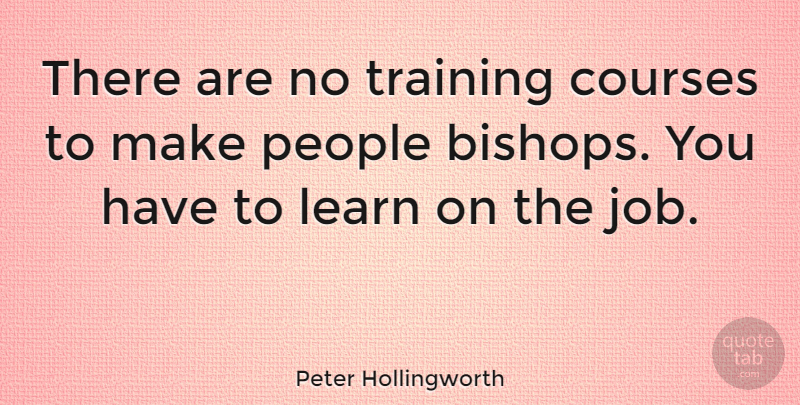 Peter Hollingworth Quote About Jobs, People, Training: There Are No Training Courses...