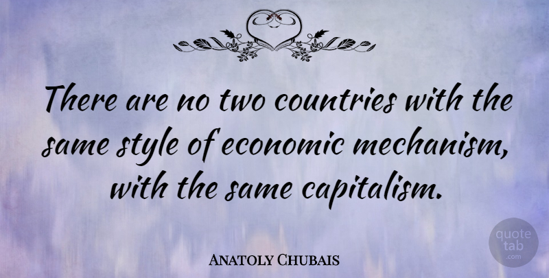 Anatoly Chubais Quote About Country, Two, Style: There Are No Two Countries...