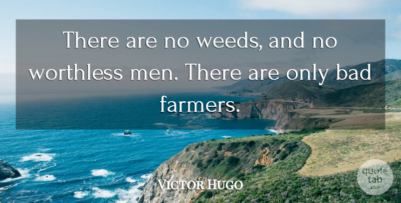 Victor Hugo Quote About Weed, Men, Farmers: There Are No Weeds And...