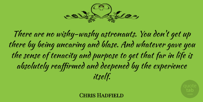Chris Hadfield Quote About Absolutely, Experience, Far, Gave, Life: There Are No Wishy Washy...