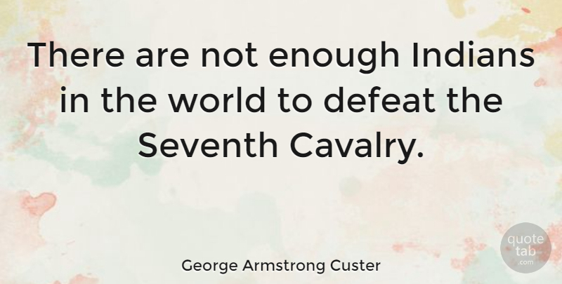 George Armstrong Custer Quote About Funny, Humor, World: There Are Not Enough Indians...