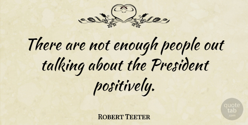 Robert Teeter Quote About People: There Are Not Enough People...