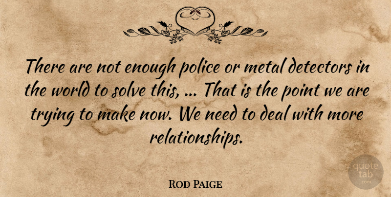 Rod Paige Quote About Deal, Metal, Point, Police, Solve: There Are Not Enough Police...