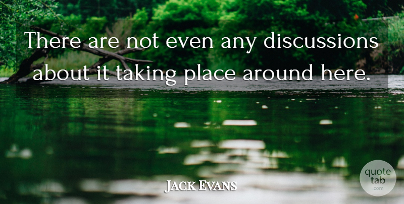 Jack Evans Quote About Taking: There Are Not Even Any...