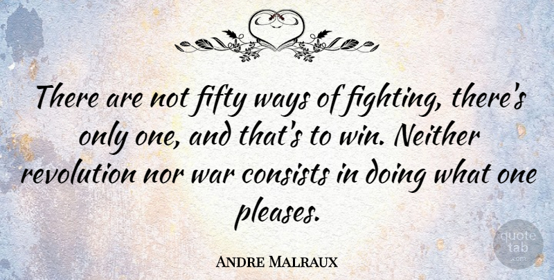Andre Malraux Quote About War, Fighting, Winning: There Are Not Fifty Ways...