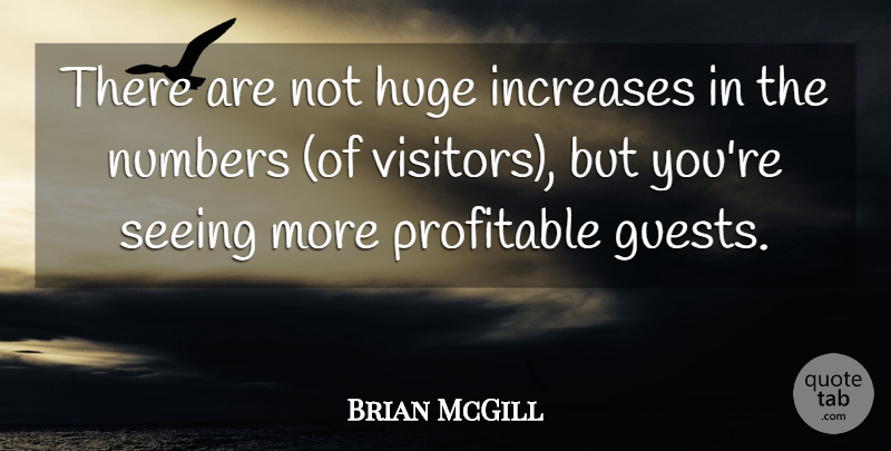 Brian McGill Quote About Huge, Increases, Numbers, Profitable, Seeing: There Are Not Huge Increases...
