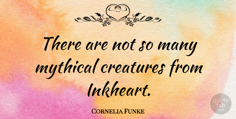 Cornelia Funke Quote About Mythical Creatures, Inkheart, Creatures: There Are Not So Many...