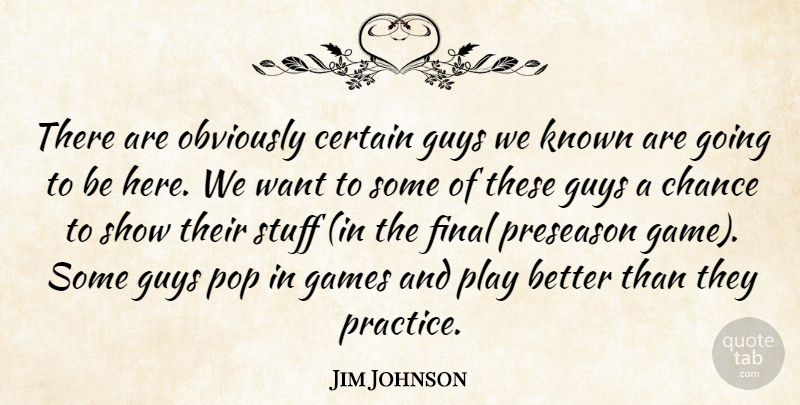 Jim Johnson Quote About Certain, Chance, Final, Games, Guys: There Are Obviously Certain Guys...