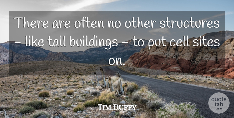 Tim Duffy Quote About Buildings, Cell, Sites, Structures, Tall: There Are Often No Other...