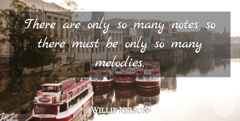 Willie Nelson Quote About Notes, Melody: There Are Only So Many...