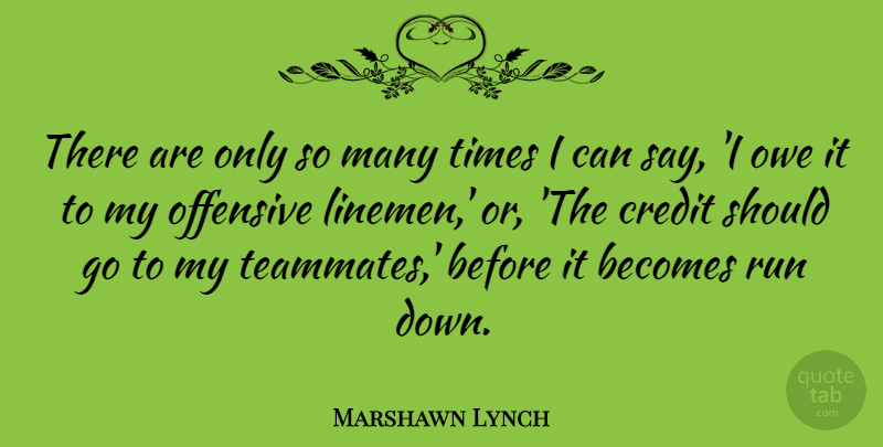 Marshawn Lynch Quote About Becomes, Offensive, Owe: There Are Only So Many...