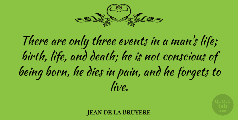Jean de la Bruyere Quote About Life, Pain, Men: There Are Only Three Events...
