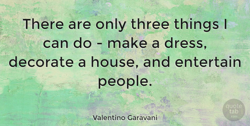 Valentino Garavani Quote About People, House, Three: There Are Only Three Things...