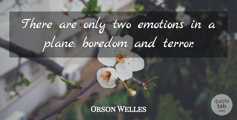 Orson Welles Quote About Travel, Two, Boredom: There Are Only Two Emotions...