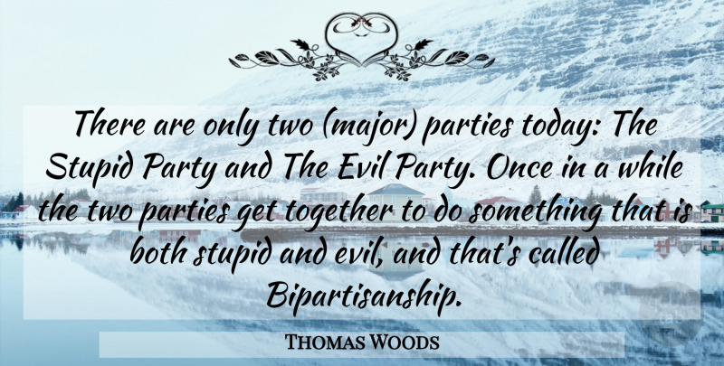 Thomas Woods Quote About Stupid, Party, Two: There Are Only Two Major...